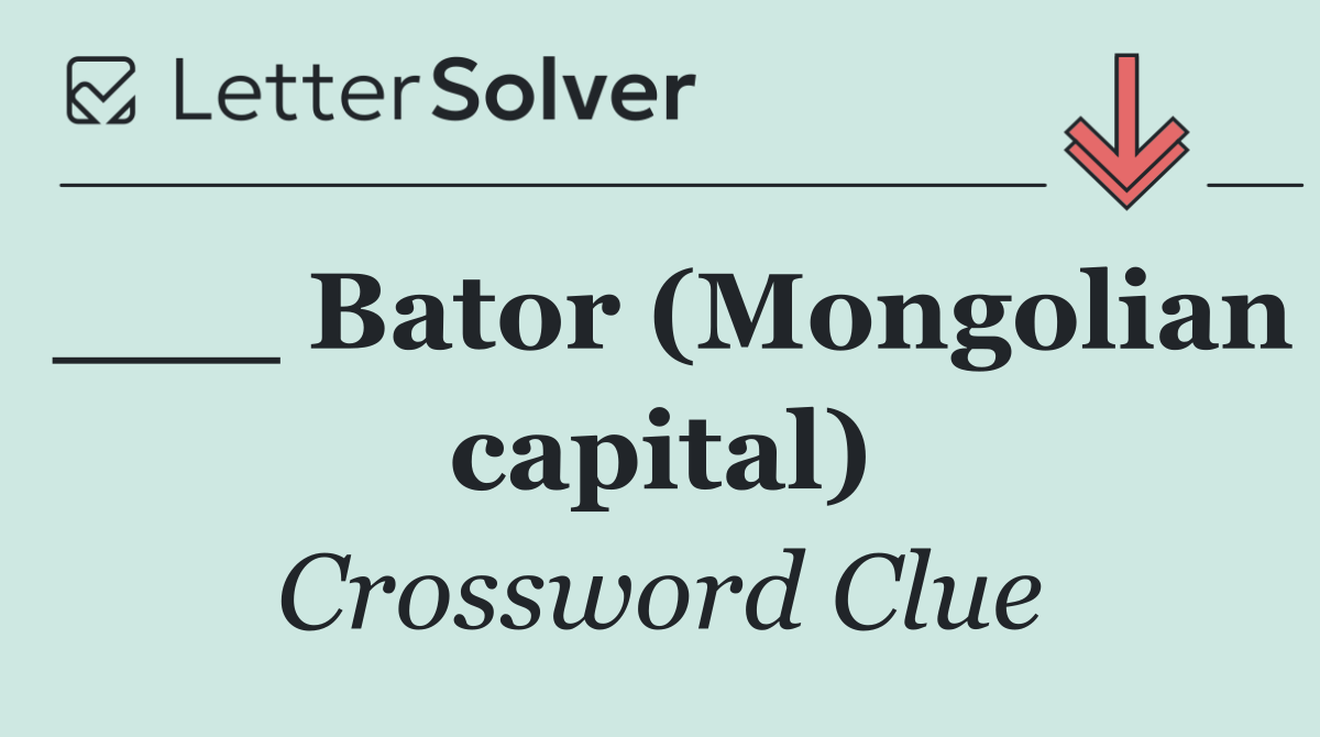 ___ Bator (Mongolian capital)