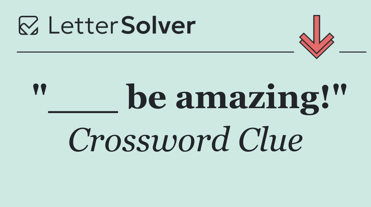 "___ be amazing!"