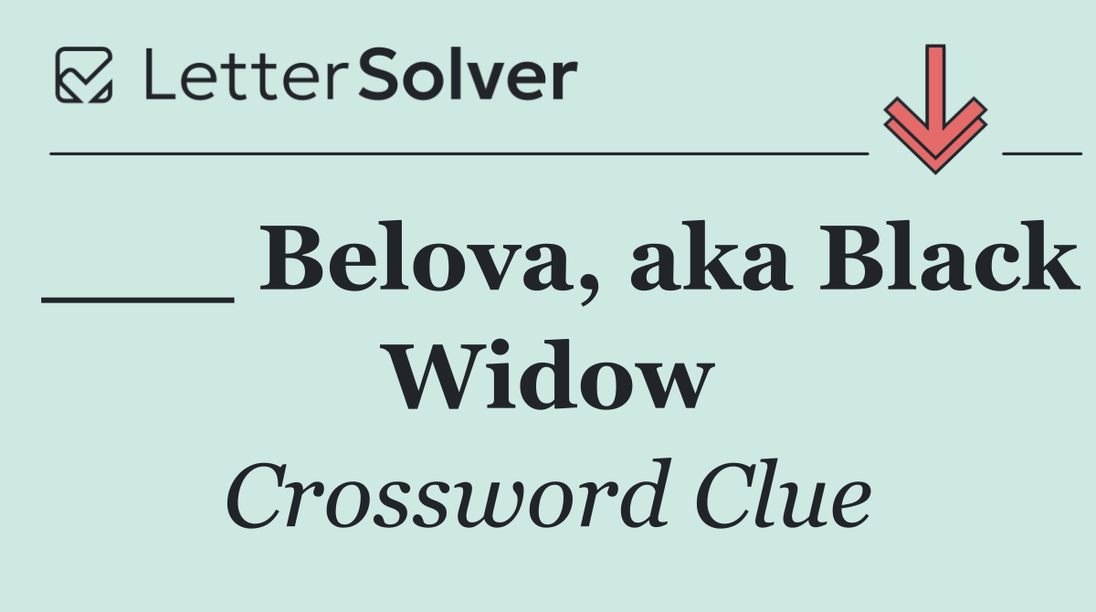 ___ Belova, aka Black Widow