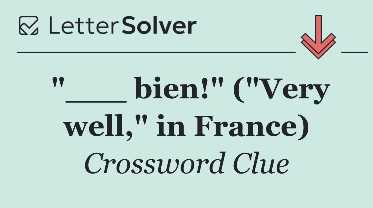 "___ bien!" ("Very well," in France)
