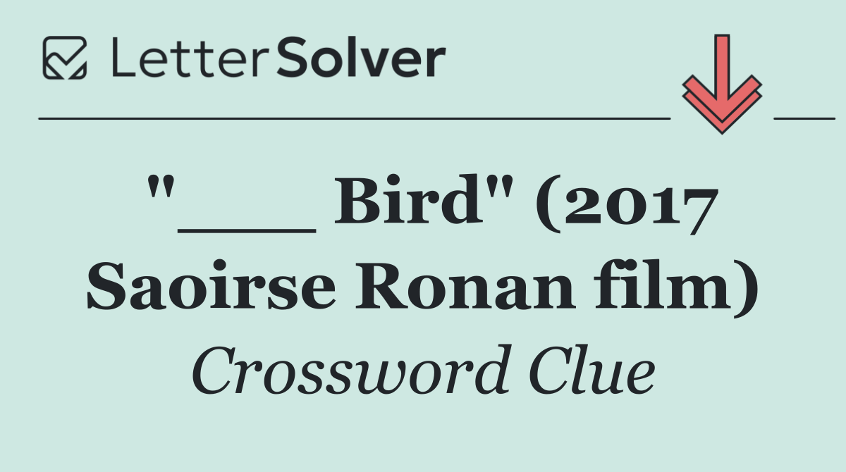 "___ Bird" (2017 Saoirse Ronan film)