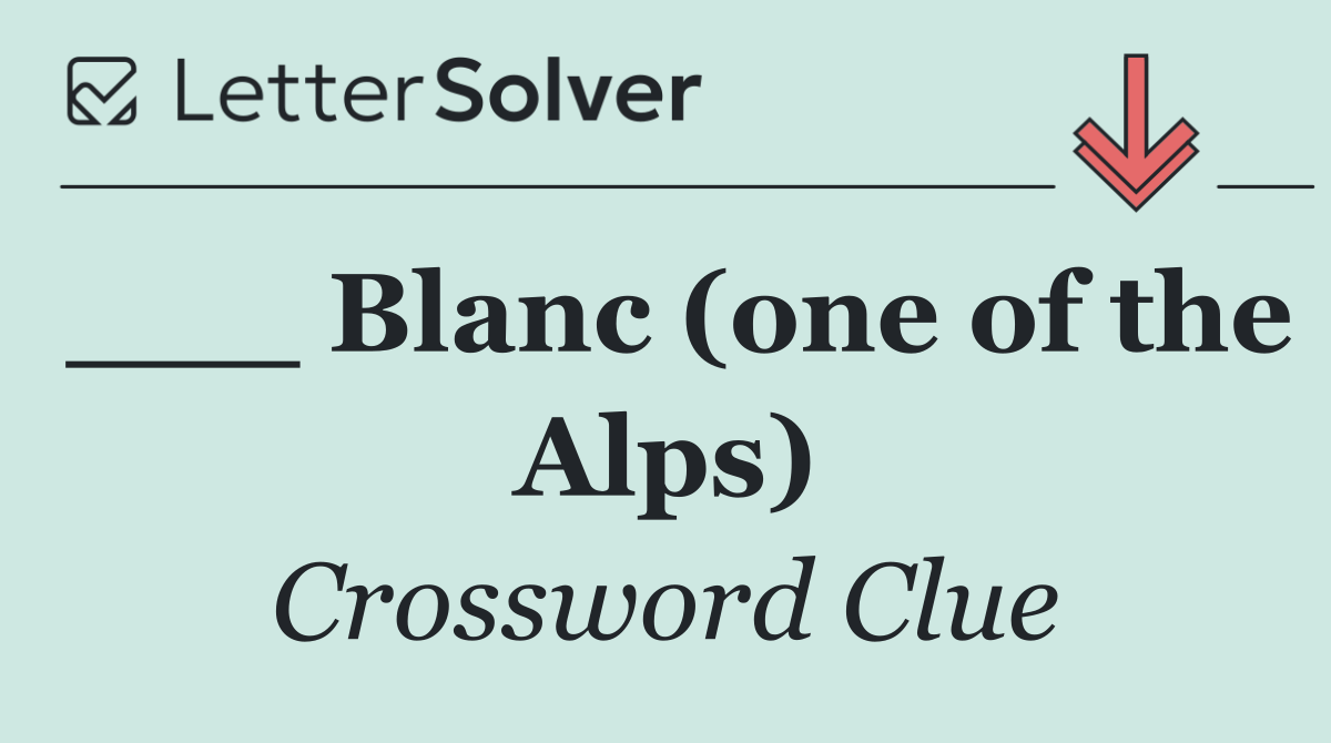 ___ Blanc (one of the Alps)