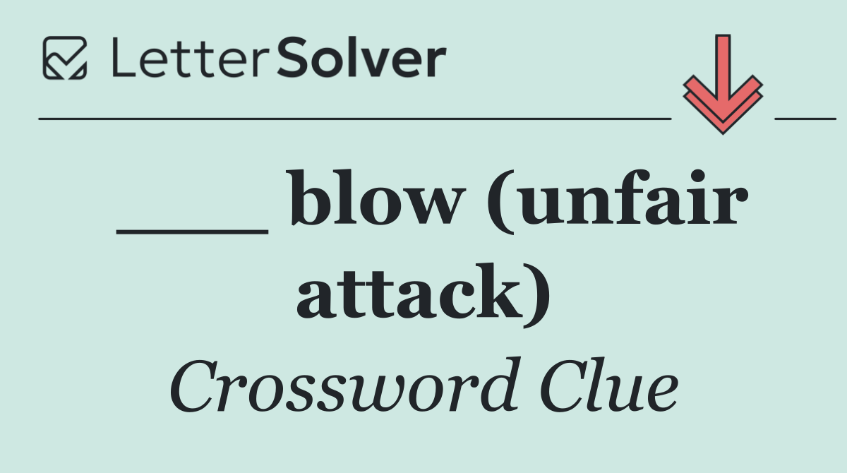 ___ blow (unfair attack)