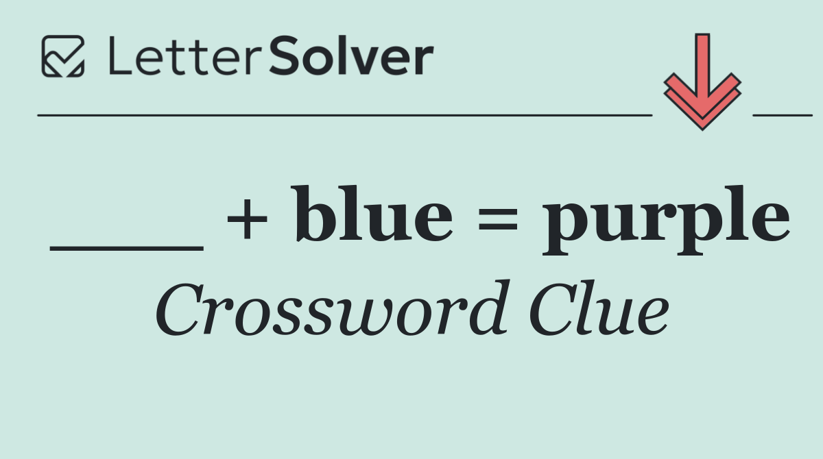 ___ + blue = purple