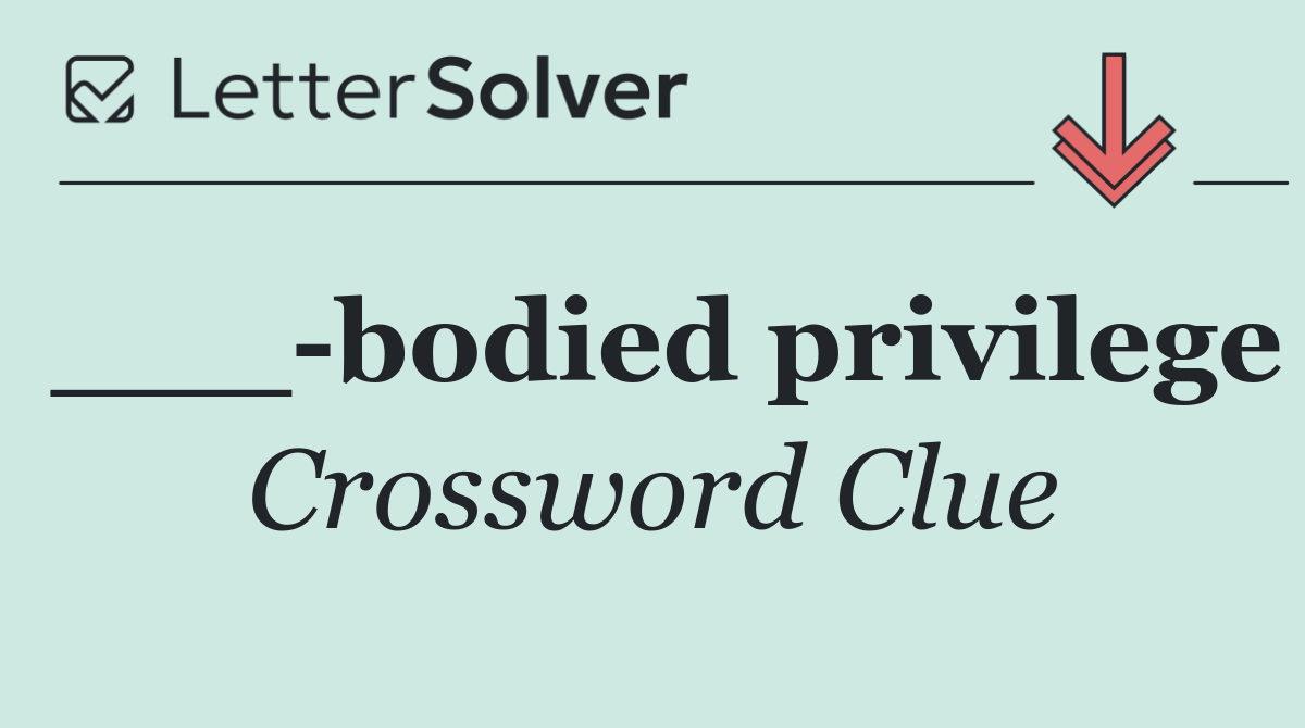 ___ bodied privilege