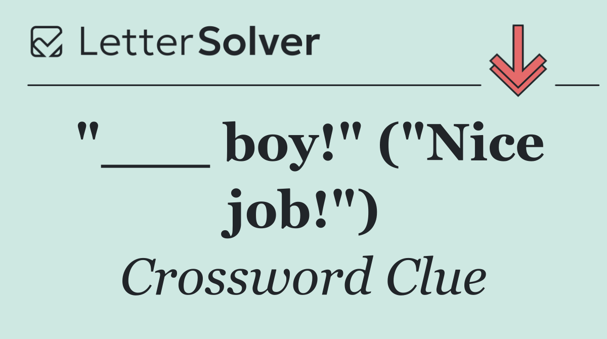 "___ boy!" ("Nice job!")