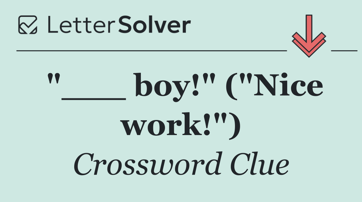 "___ boy!" ("Nice work!")