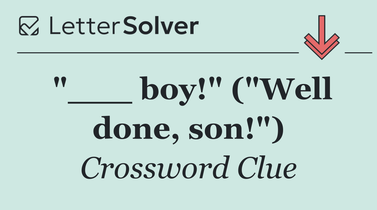 "___ boy!" ("Well done, son!")