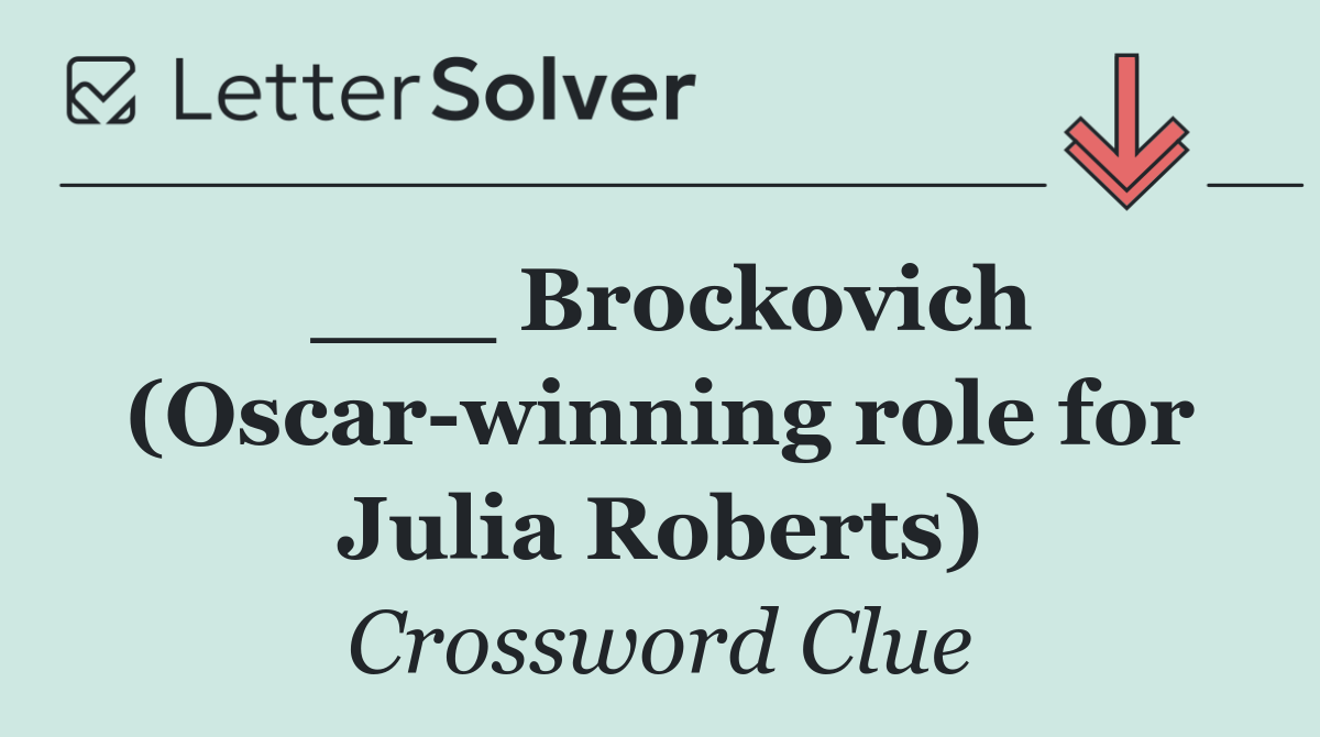 ___ Brockovich (Oscar winning role for Julia Roberts)