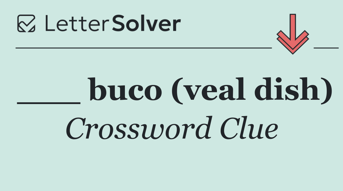 ___ buco (veal dish)