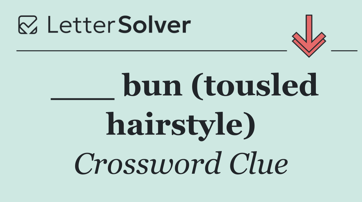 ___ bun (tousled hairstyle)