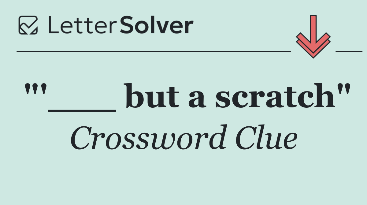 "'___ but a scratch"