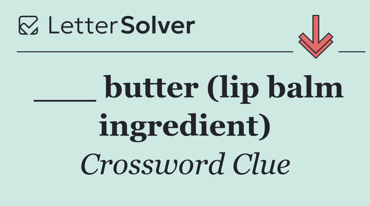 ___ butter (lip balm ingredient)