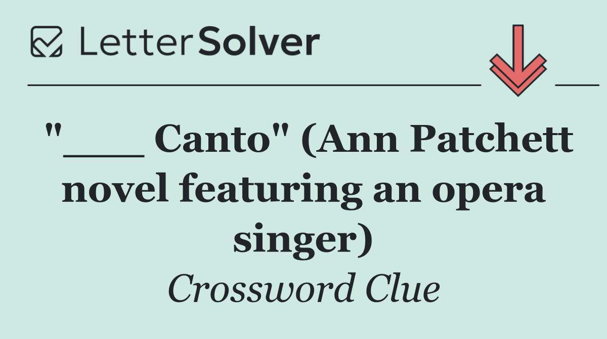 "___ Canto" (Ann Patchett novel featuring an opera singer)