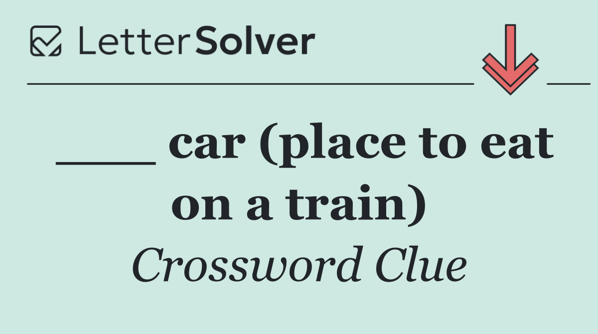 ___ car (place to eat on a train)
