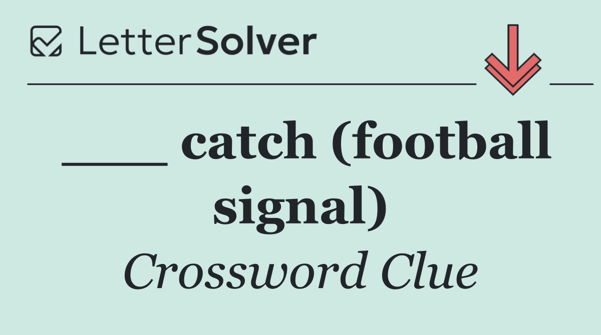 ___ catch (football signal)