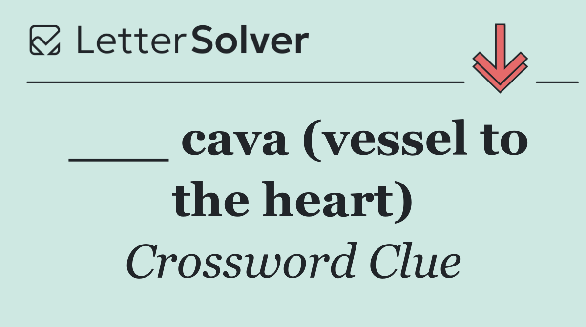 ___ cava (vessel to the heart)