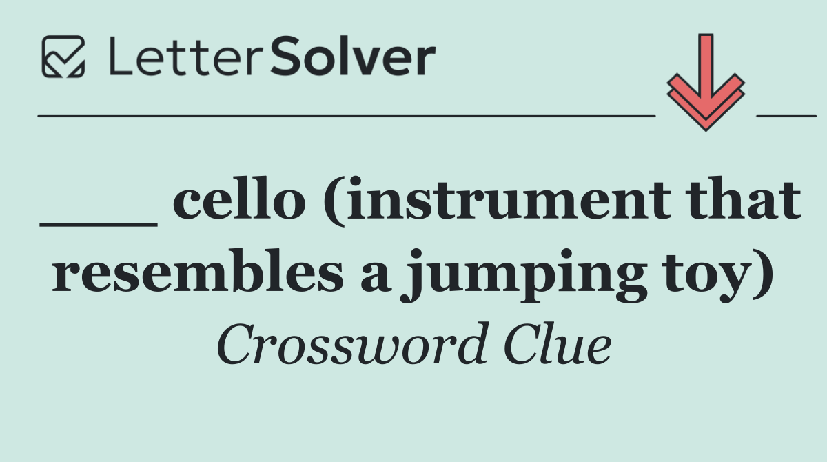 ___ cello (instrument that resembles a jumping toy)