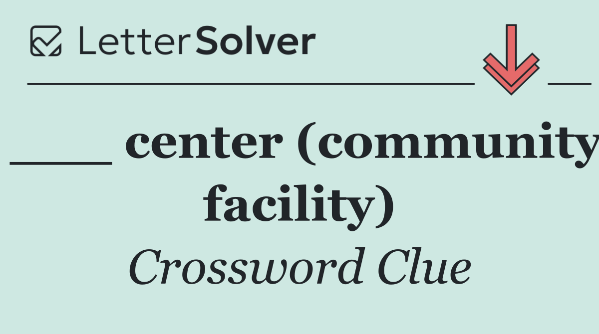 ___ center (community facility)