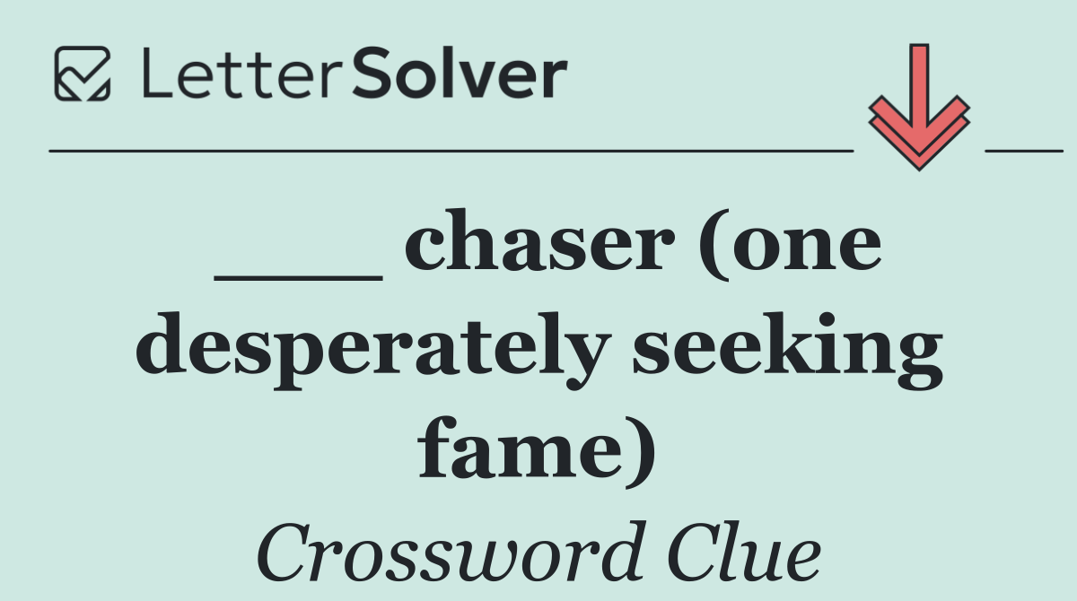 ___ chaser (one desperately seeking fame)
