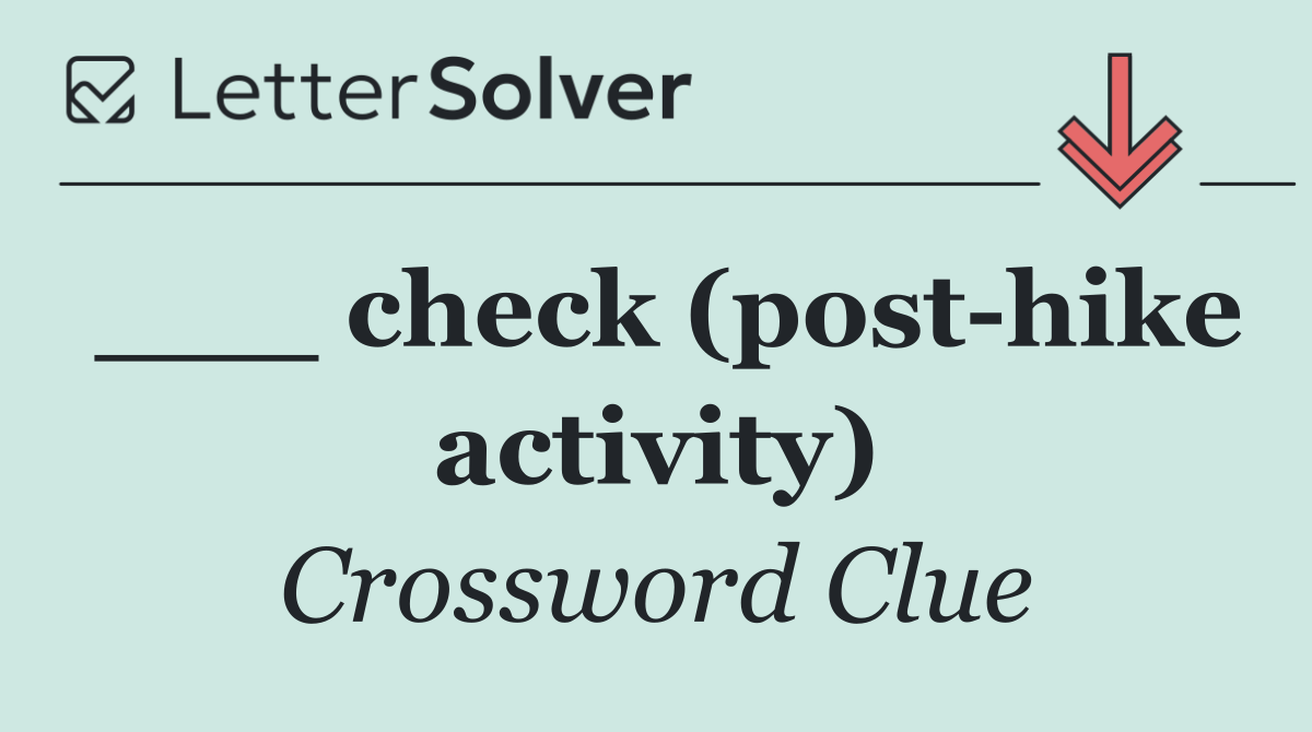 ___ check (post hike activity)
