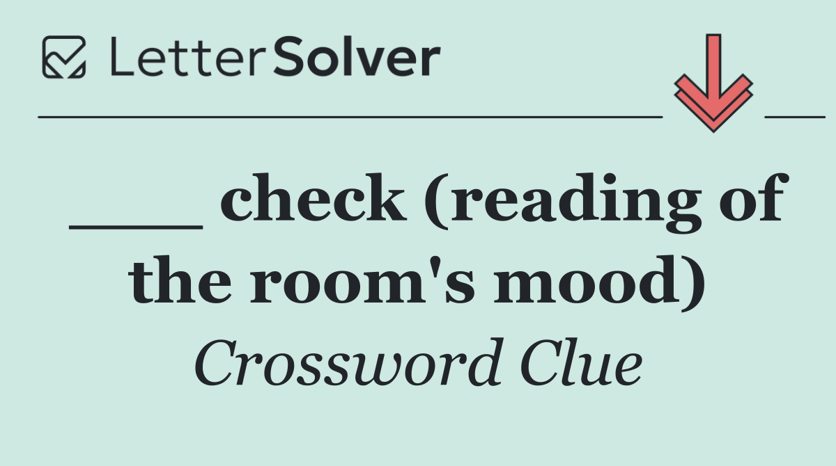 ___ check (reading of the room's mood)