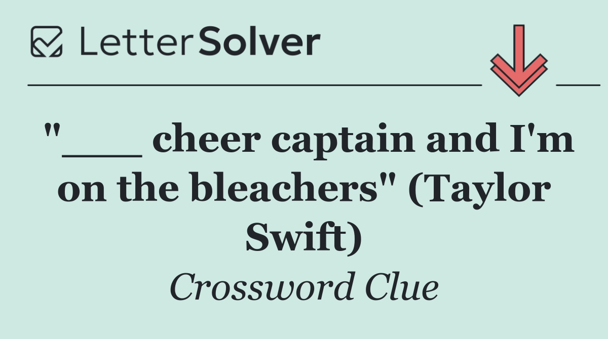 "___ cheer captain and I'm on the bleachers" (Taylor Swift)