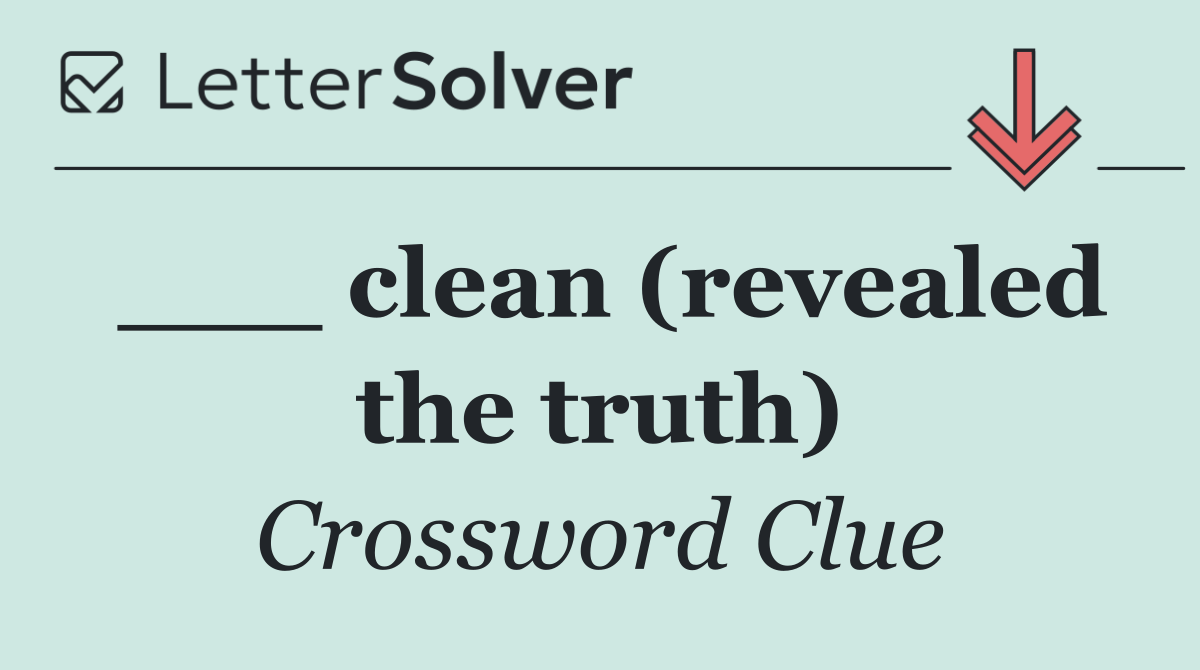 ___ clean (revealed the truth)