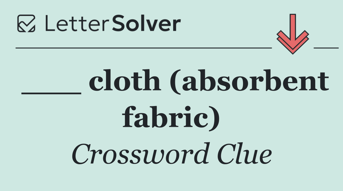 ___ cloth (absorbent fabric)