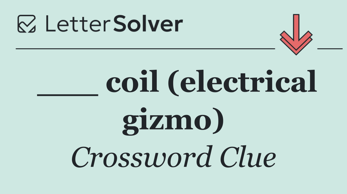 ___ coil (electrical gizmo)