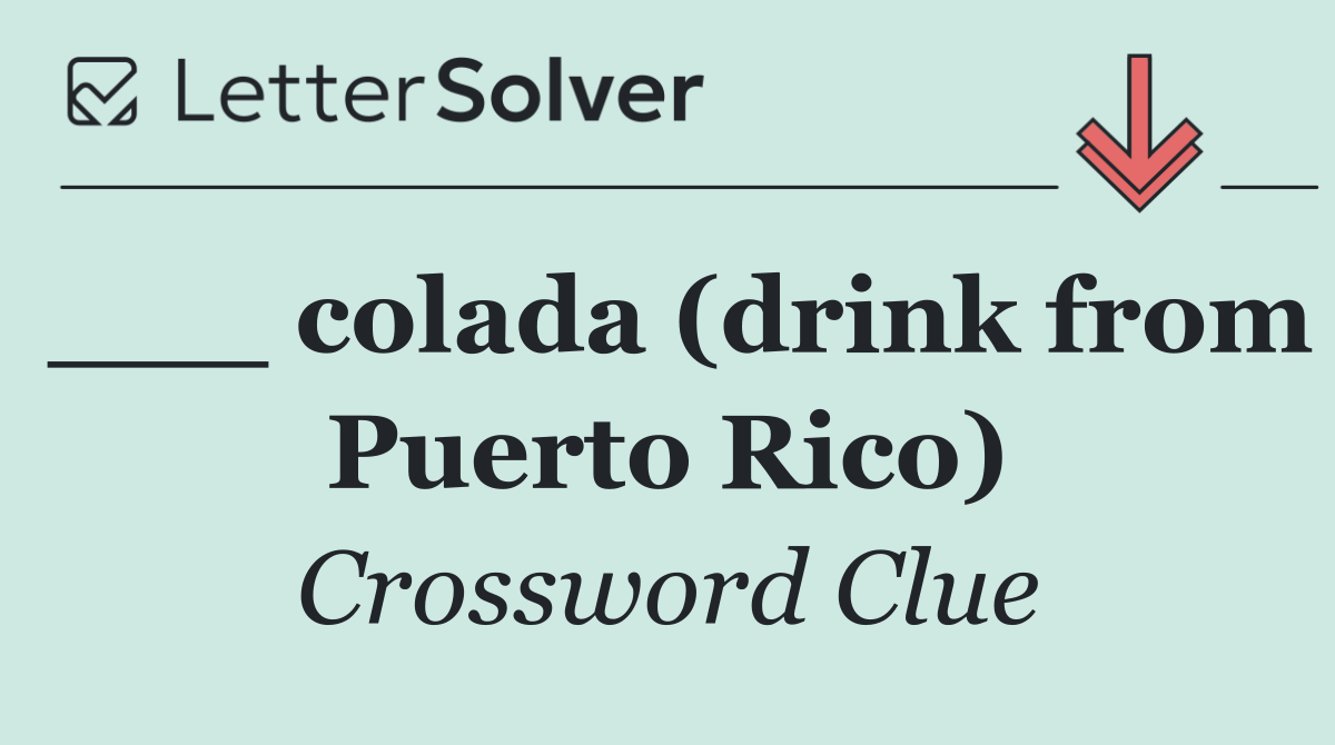 ___ colada (drink from Puerto Rico)