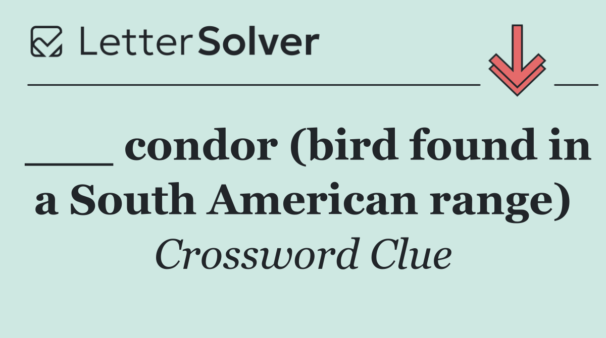 ___ condor (bird found in a South American range)
