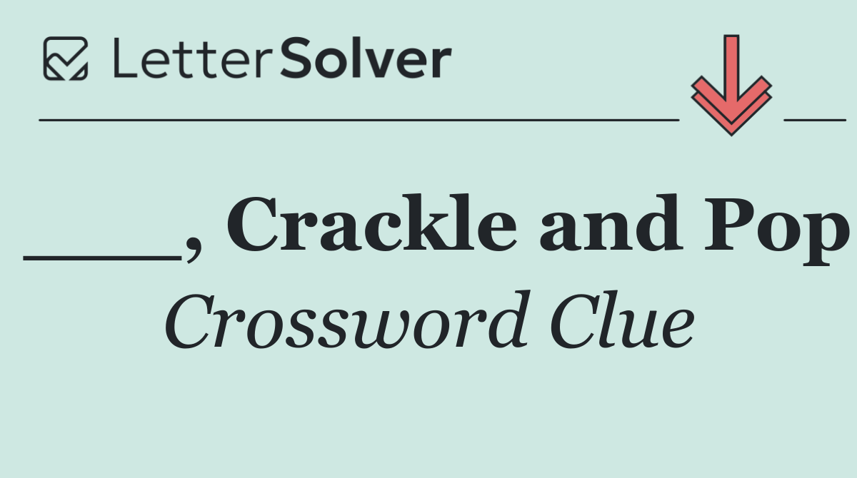 ___, Crackle and Pop