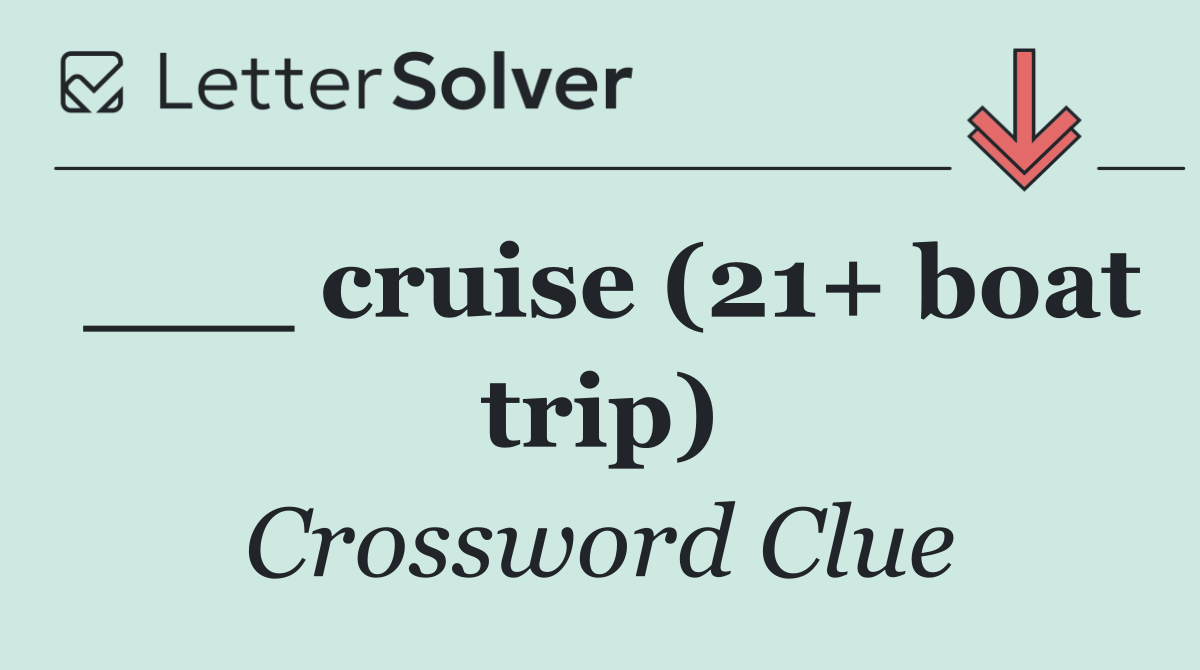 ___ cruise (21+ boat trip)