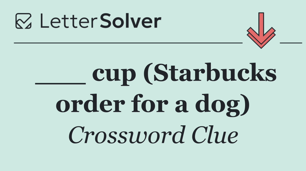 ___ cup (Starbucks order for a dog)