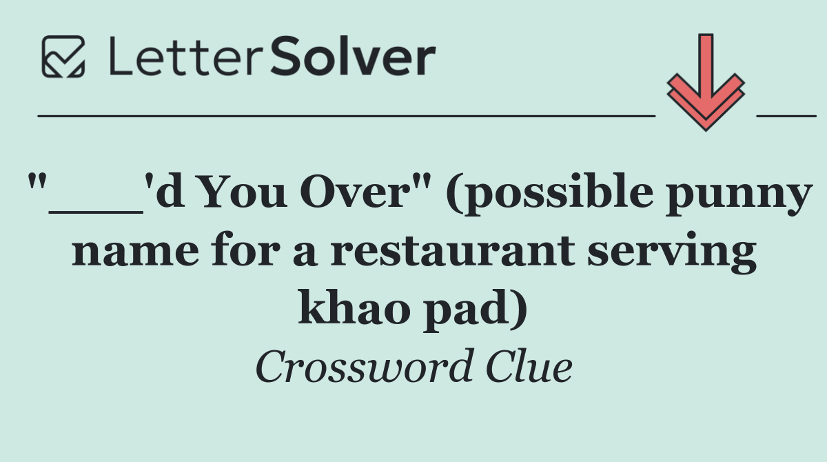 "___'d You Over" (possible punny name for a restaurant serving khao pad)