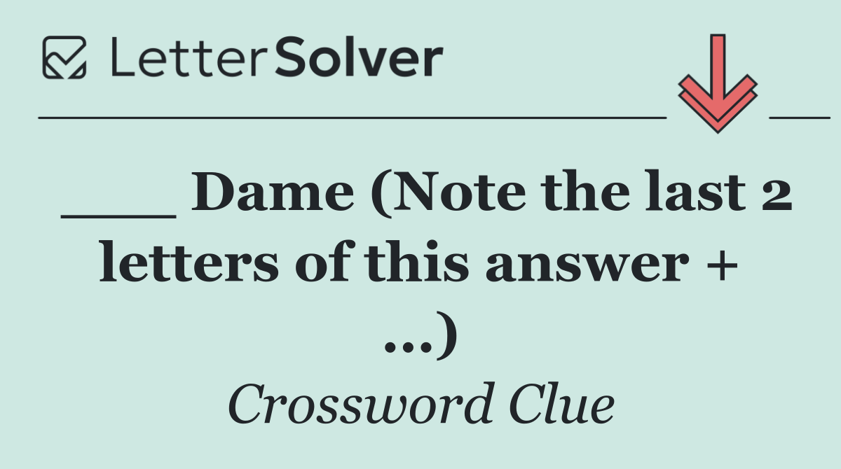 ___ Dame (Note the last 2 letters of this answer + ...)