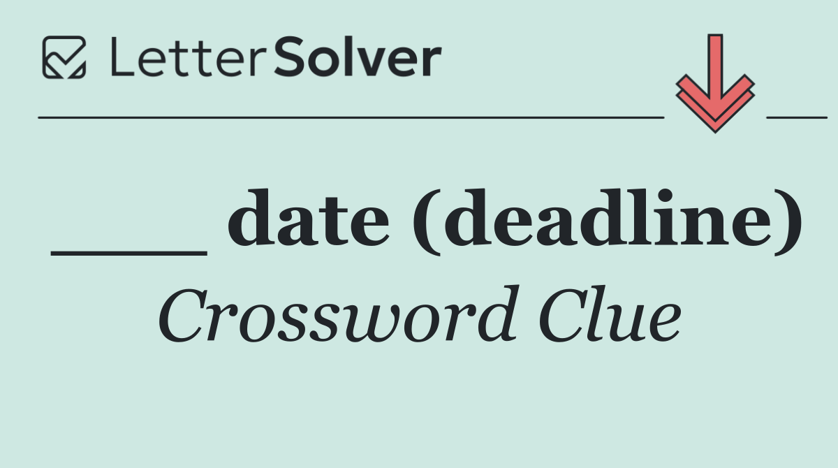 ___ date (deadline)