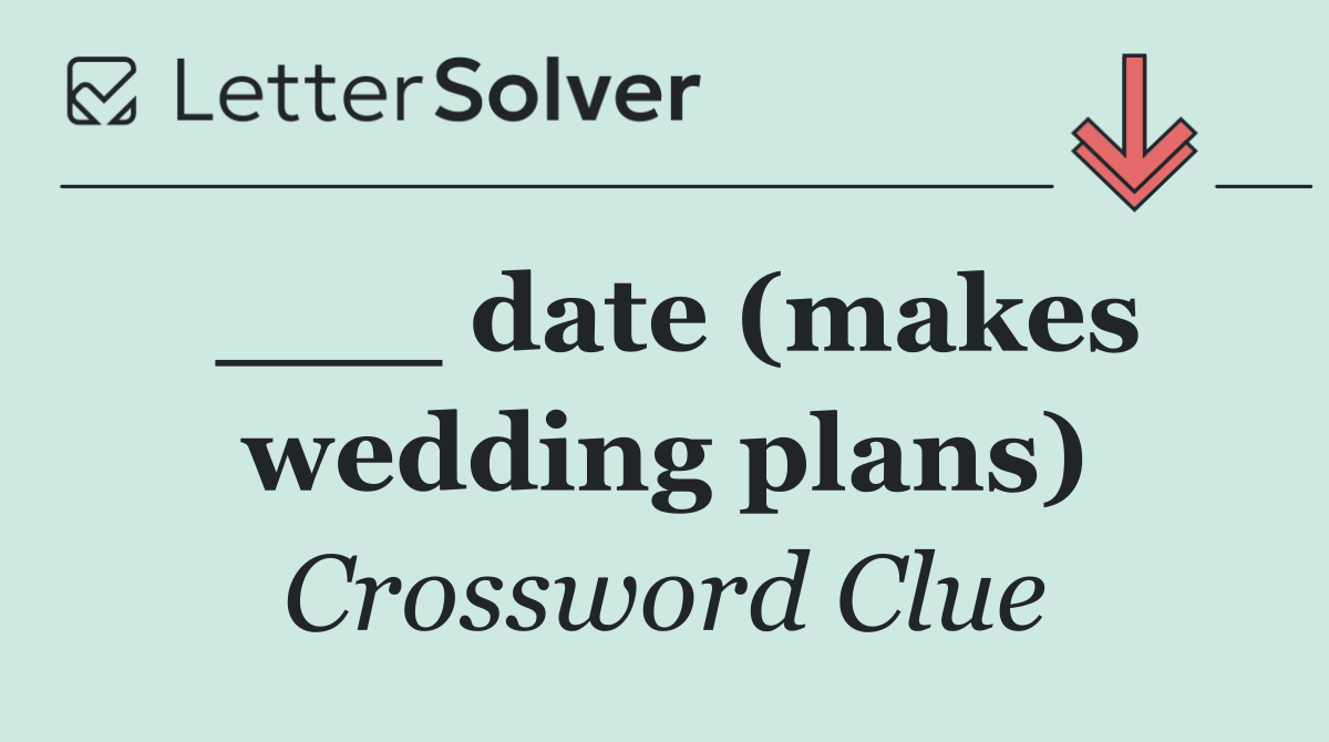 ___ date (makes wedding plans)