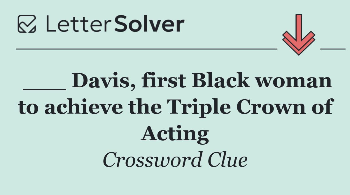 ___ Davis, first Black woman to achieve the Triple Crown of Acting