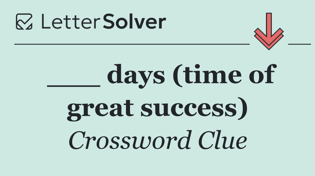 ___ days (time of great success)