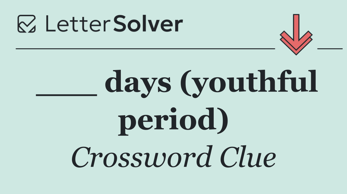 ___ days (youthful period)