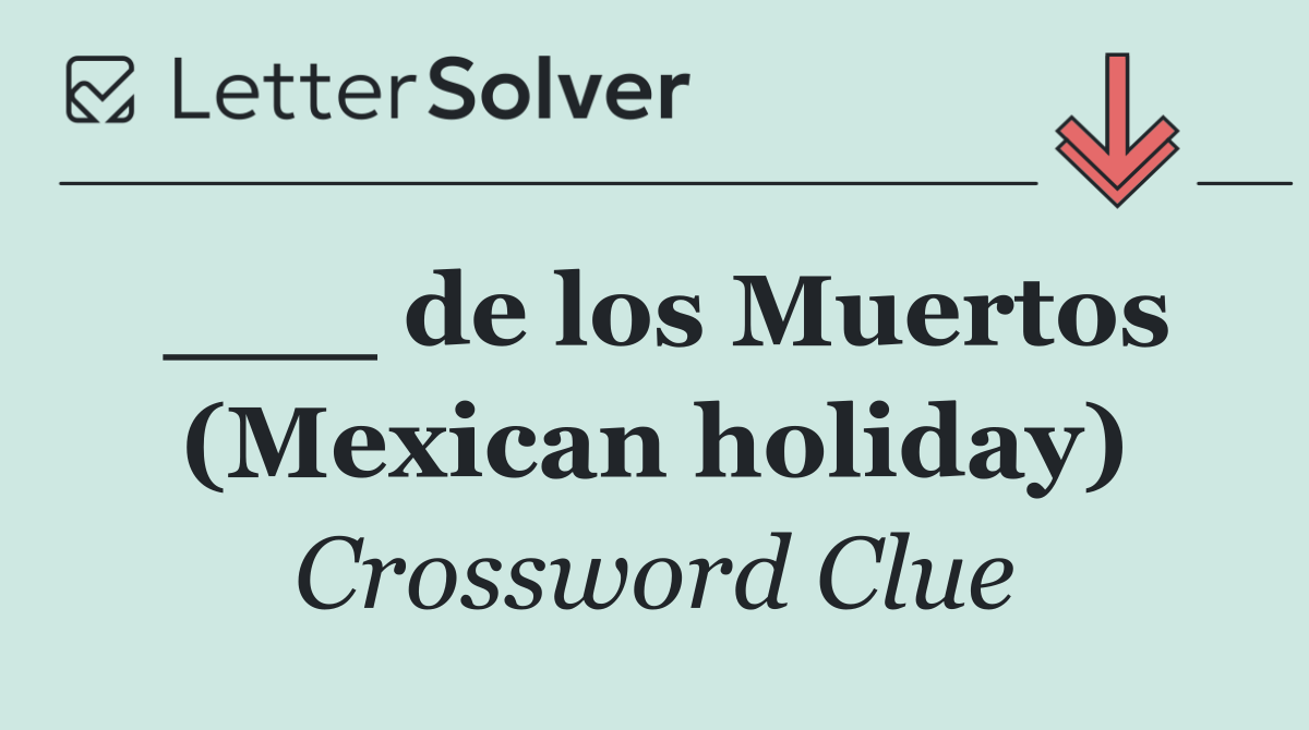 ___ de los Muertos (Mexican holiday)