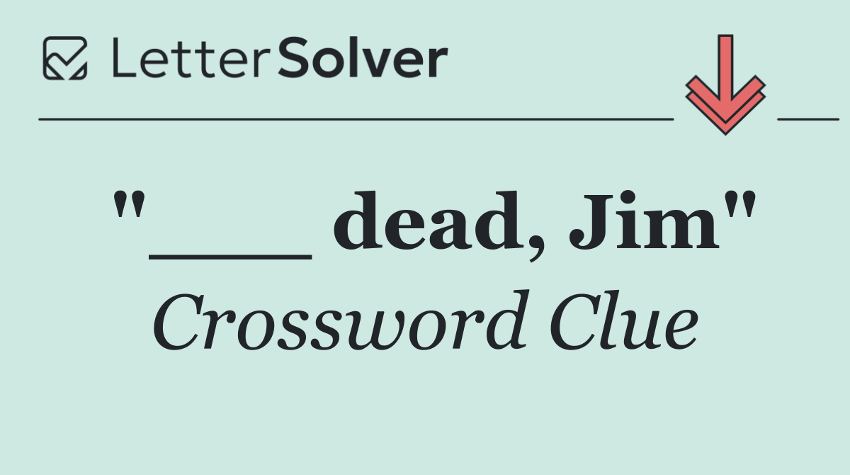 "___ dead, Jim"