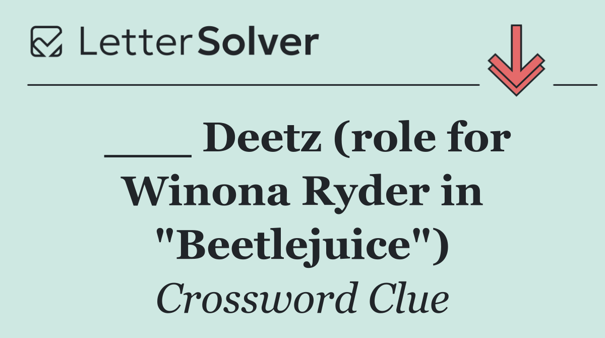 ___ Deetz (role for Winona Ryder in "Beetlejuice")