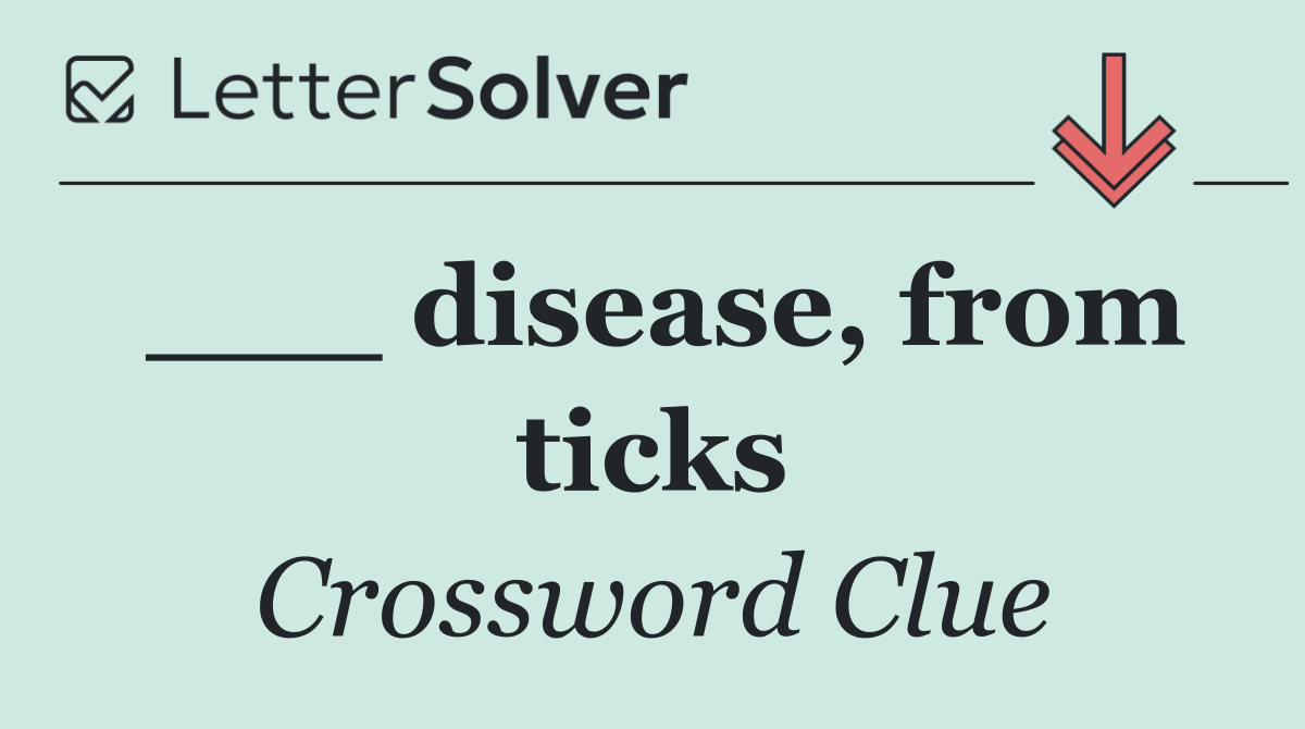 ___ disease, from ticks