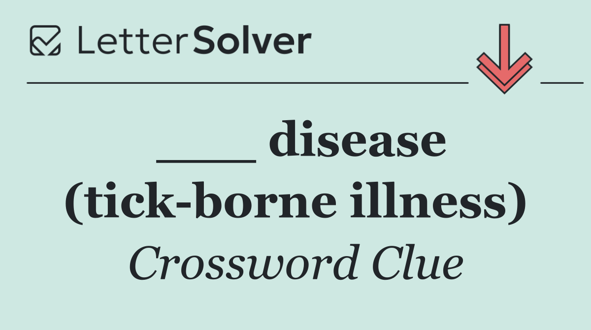 ___ disease (tick borne illness)