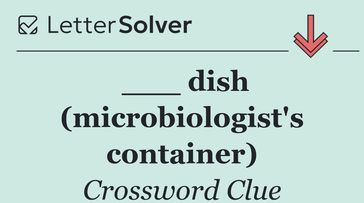 ___ dish (microbiologist's container)