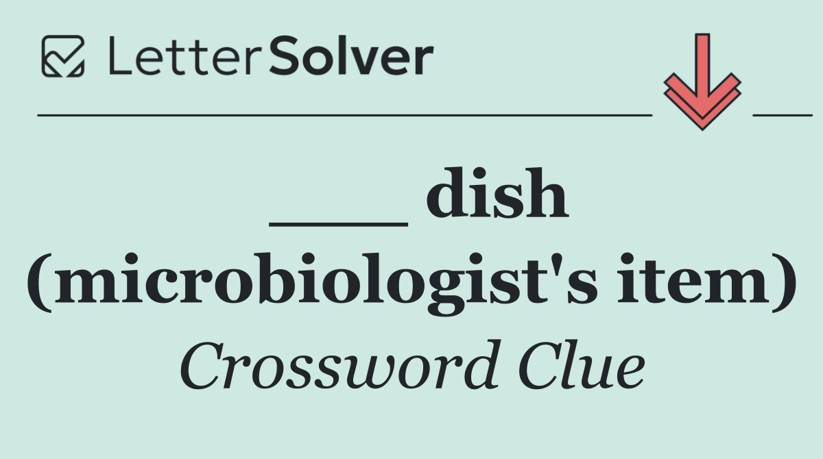 ___ dish (microbiologist's item)