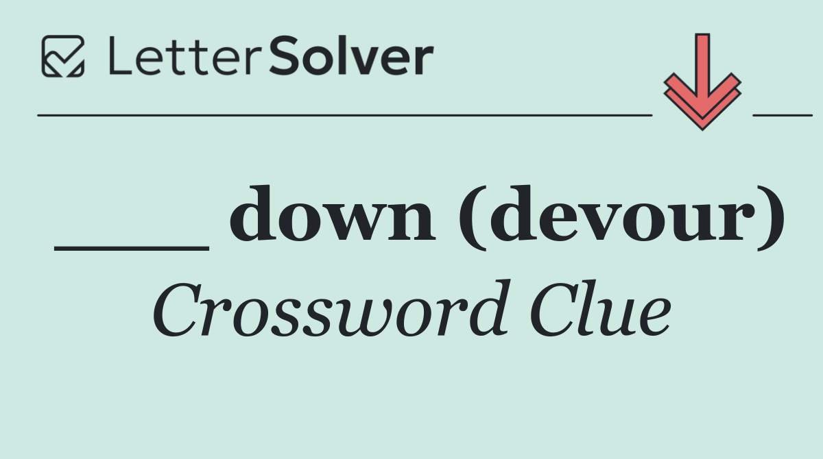 ___ down (devour)